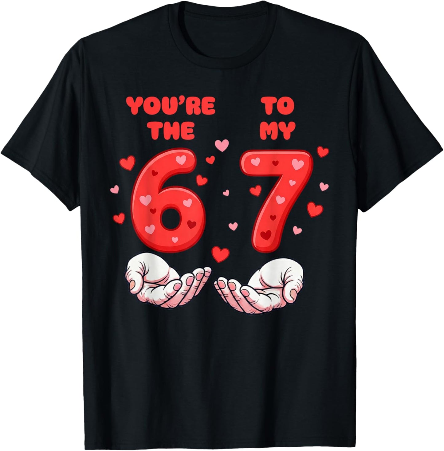 You’re The 6 to My 7 Valentine’s Day Six Seven 67 Meme Hands T-Shirt - T-Shirt | Black