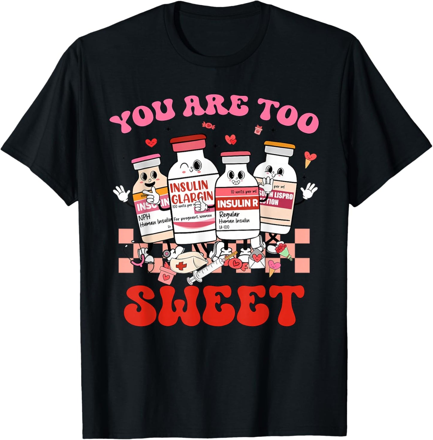 You are Too Sweet Valentine Nurse Insulin Diabetes ICU T-Shirt - T-Shirt | Black