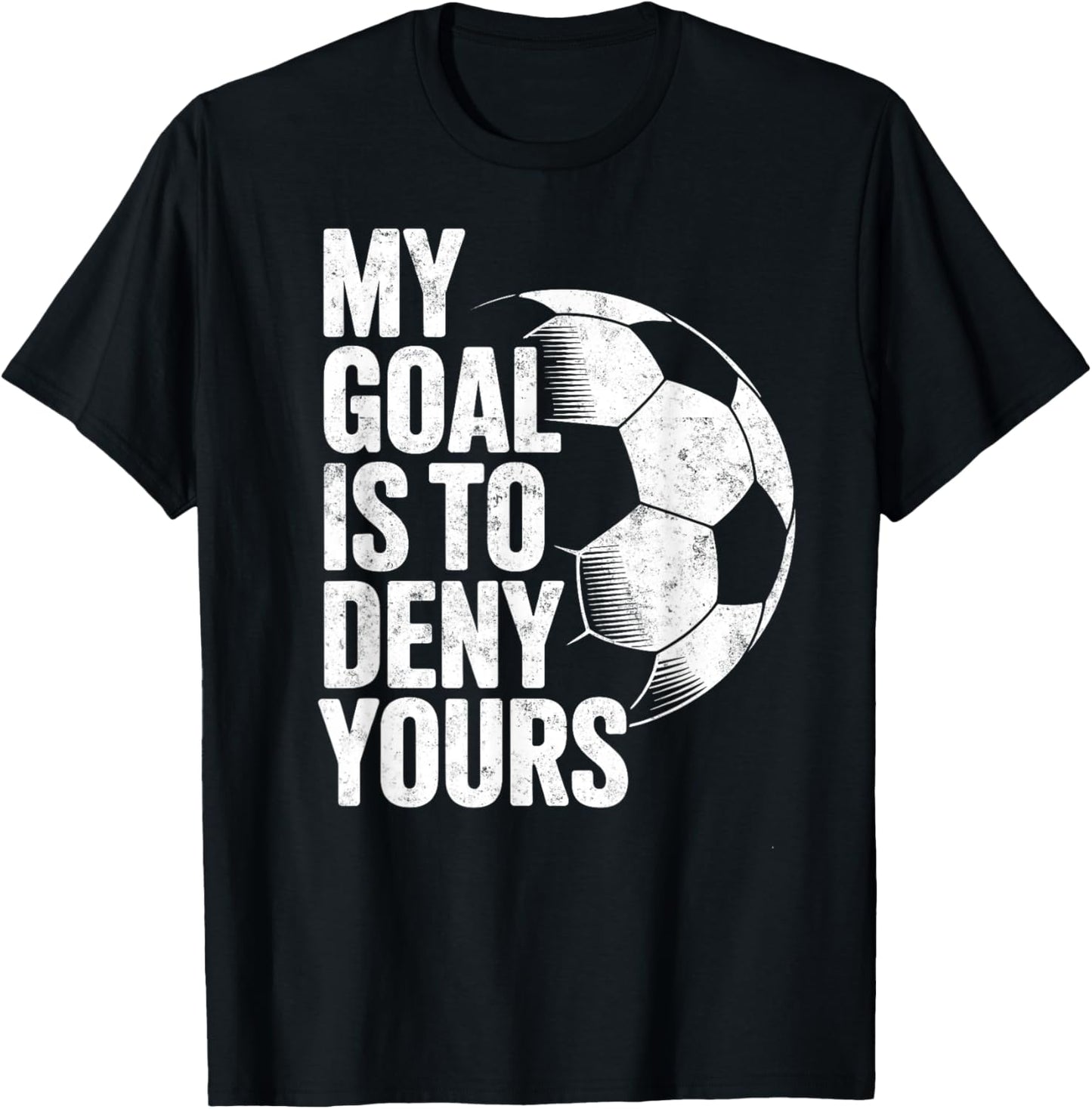 My Goal is to Deny Yours Soccer Goalie Goalkeeper Player T-Shirt - T-Shirt | Black