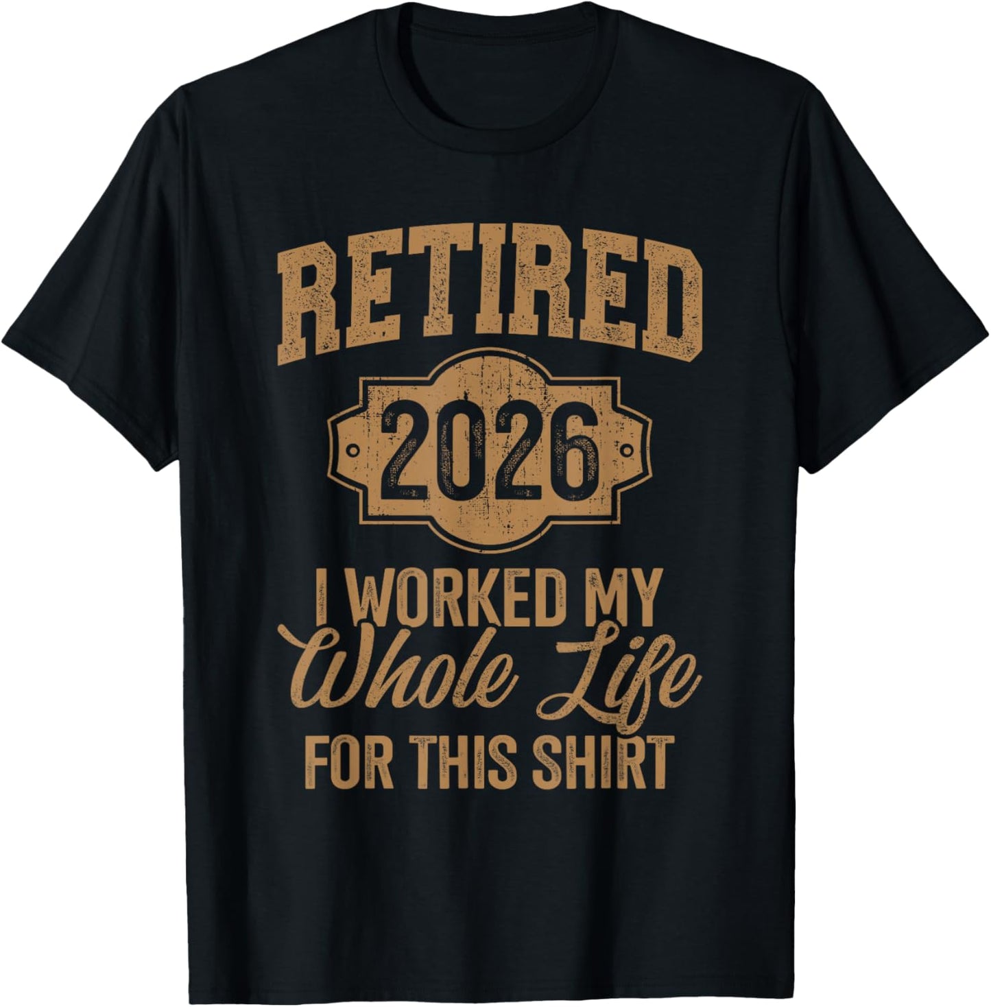 Retired 2026 I Worked My Whole Life for This T-Shirt - T-Shirt | Black