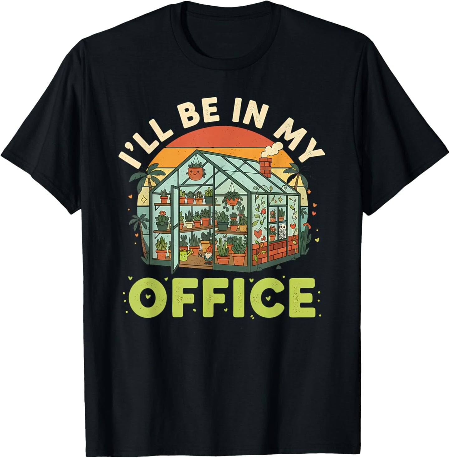 I'll be in My Office Funny Plant Lover Gardening Greenhouse T-Shirt - T-Shirt | Black