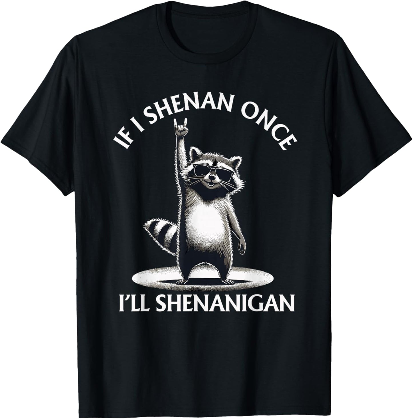 Raccoon If I Shenan Once I'll Shenanigan Funny T-Shirt - T-Shirt | Black