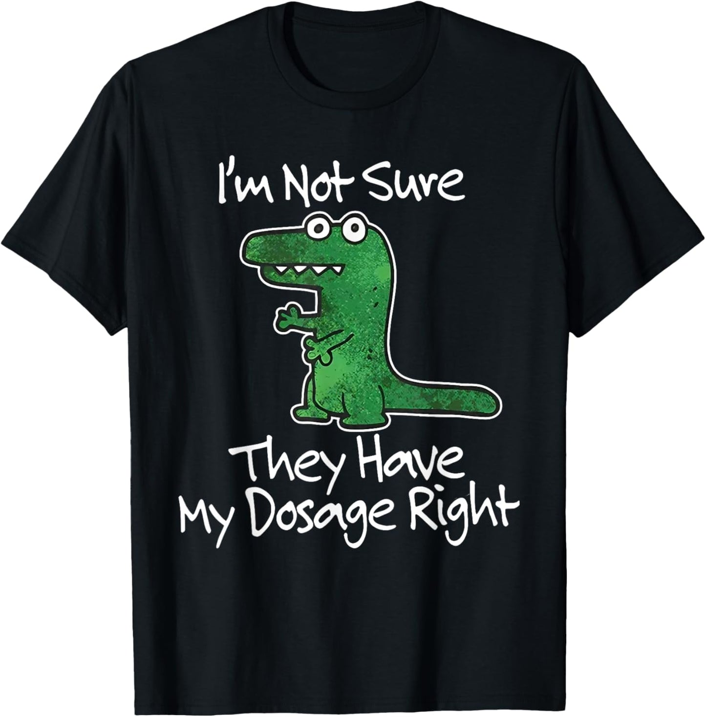 I’m Not Sure They Have My Dosage Right Funny Dinosaur Meme T-Shirt - T-Shirt | Black