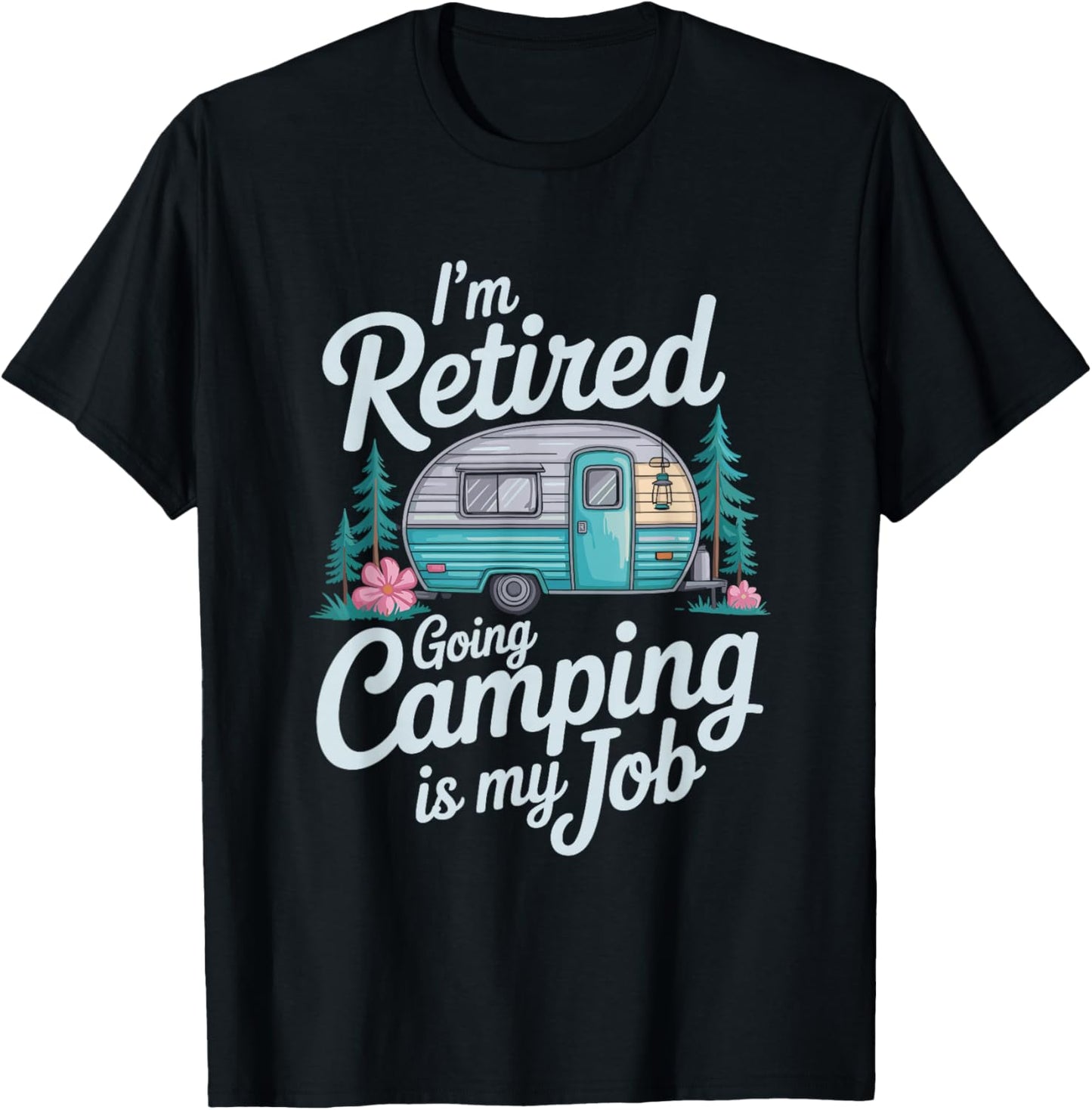 I'm Retired Going Camping is My Job, Camper Camp Lover T-Shirt - T-Shirt | Black
