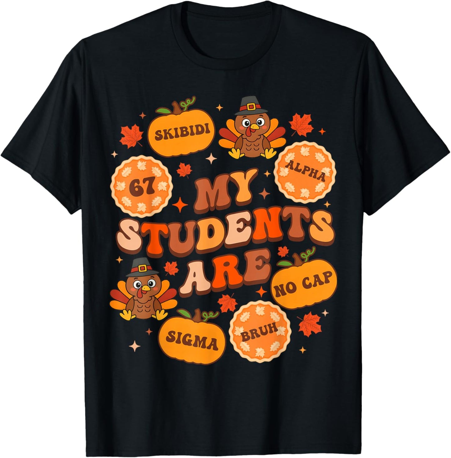 My Students are 67 Sigma No Cap Bruh Teacher Thanksgiving T-Shirt - T-Shirt | Black