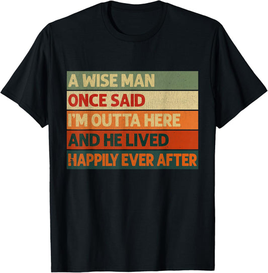 A Wise Man Once Said I'm Outta Here Retirement Funny Retired T-Shirt - T-Shirt | Black