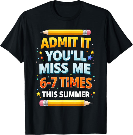 Admit It You'll Miss Me 6-7 Times This Summer Funny Last Day T-Shirt - T-Shirt | Black