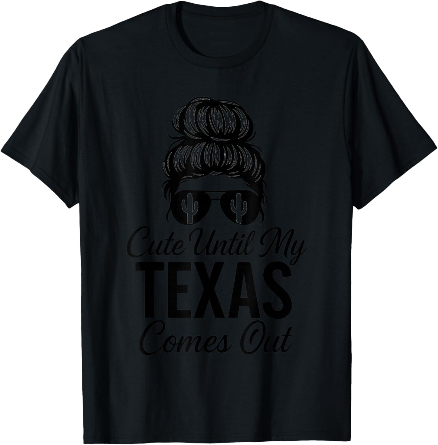 Cute Until My Texas Comes Messy Bun Hair T-Shirt - T-Shirt | Black