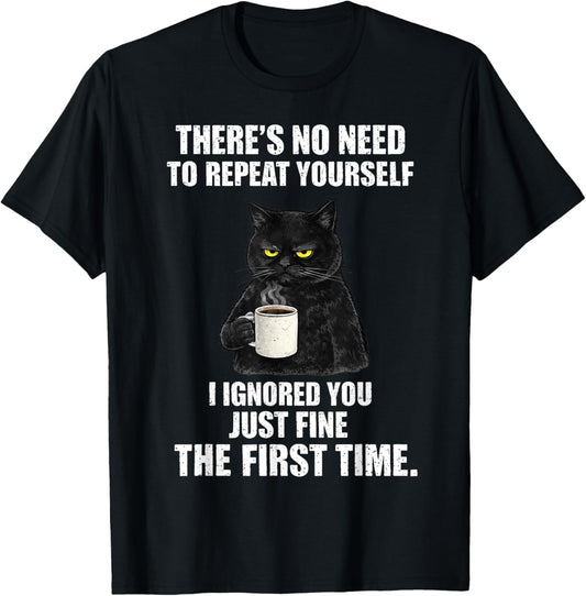 No Need to Repeat Yourself I Ignored You Funny Saying Cat T-Shirt - T-Shirt | Black