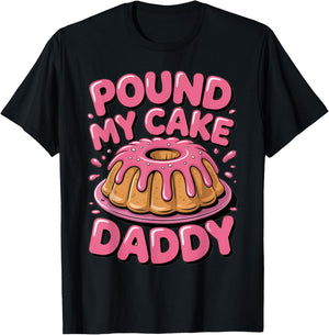 Funny Joke Embarrassing Gag Gifts Pound My Cake Daddy T-Shirt - T-Shirt | Black