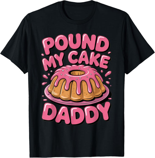 Funny Joke Embarrassing Gag Gifts Pound My Cake Daddy T-Shirt - T-Shirt | Black