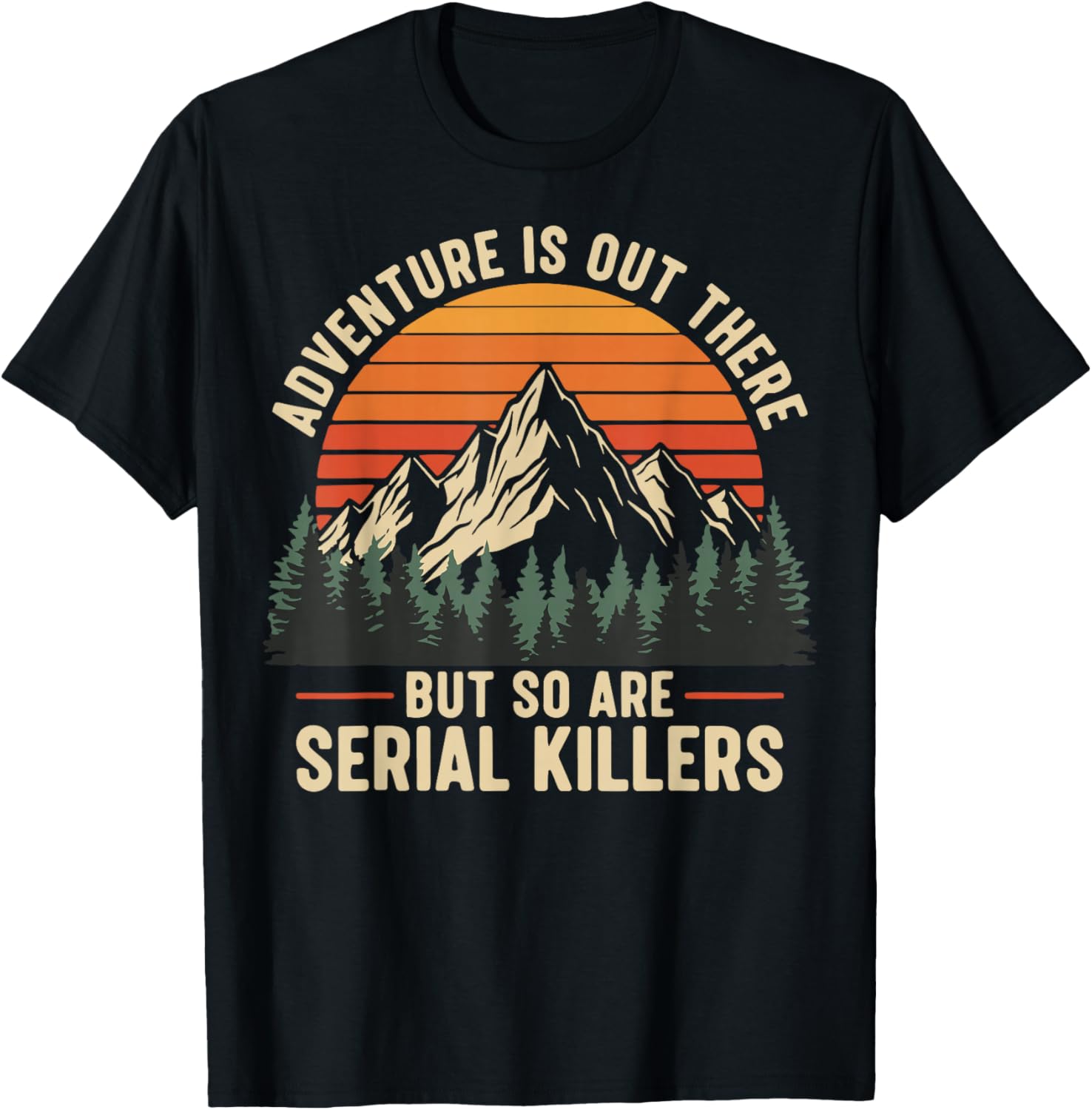 Adventure is Out There But So are Serial Killers T-Shirt - T-Shirt | Black