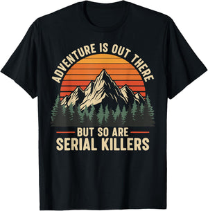 Adventure is Out There But So are Serial Killers T-Shirt - T-Shirt | Black