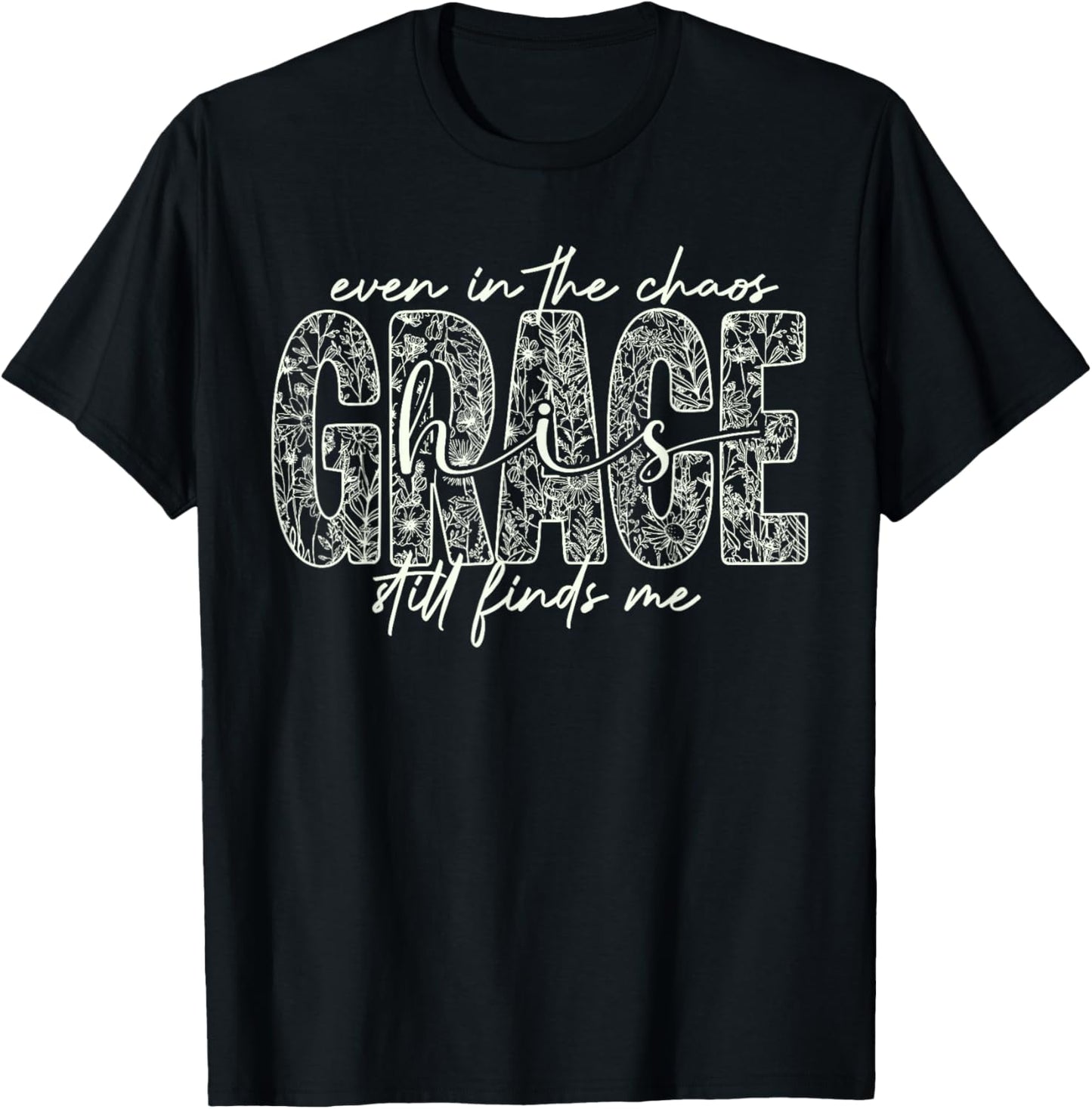 Even in The Chaos Grace Still Finds Me Christian Faith T-Shirt - T-Shirt | Black