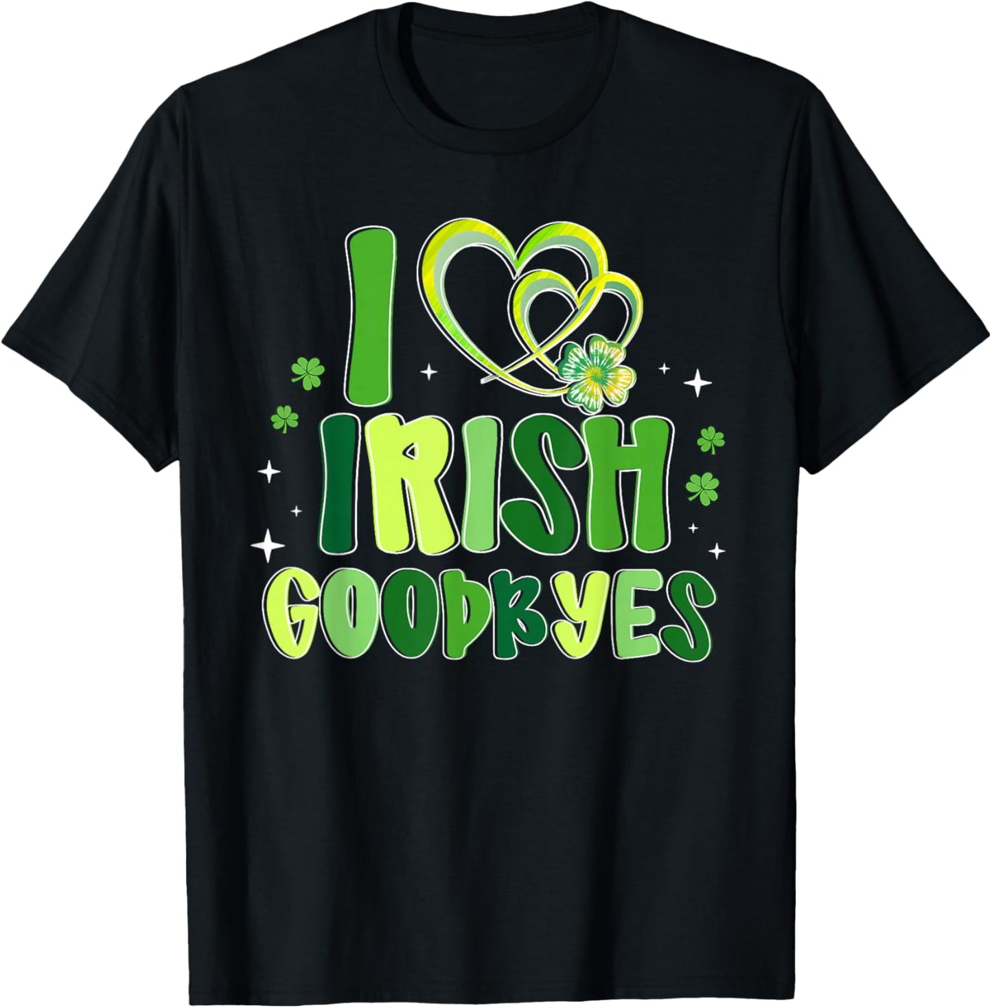 St Patricks Day I Love Irish Goodbyes Men Women T-Shirt - T-Shirt | Black