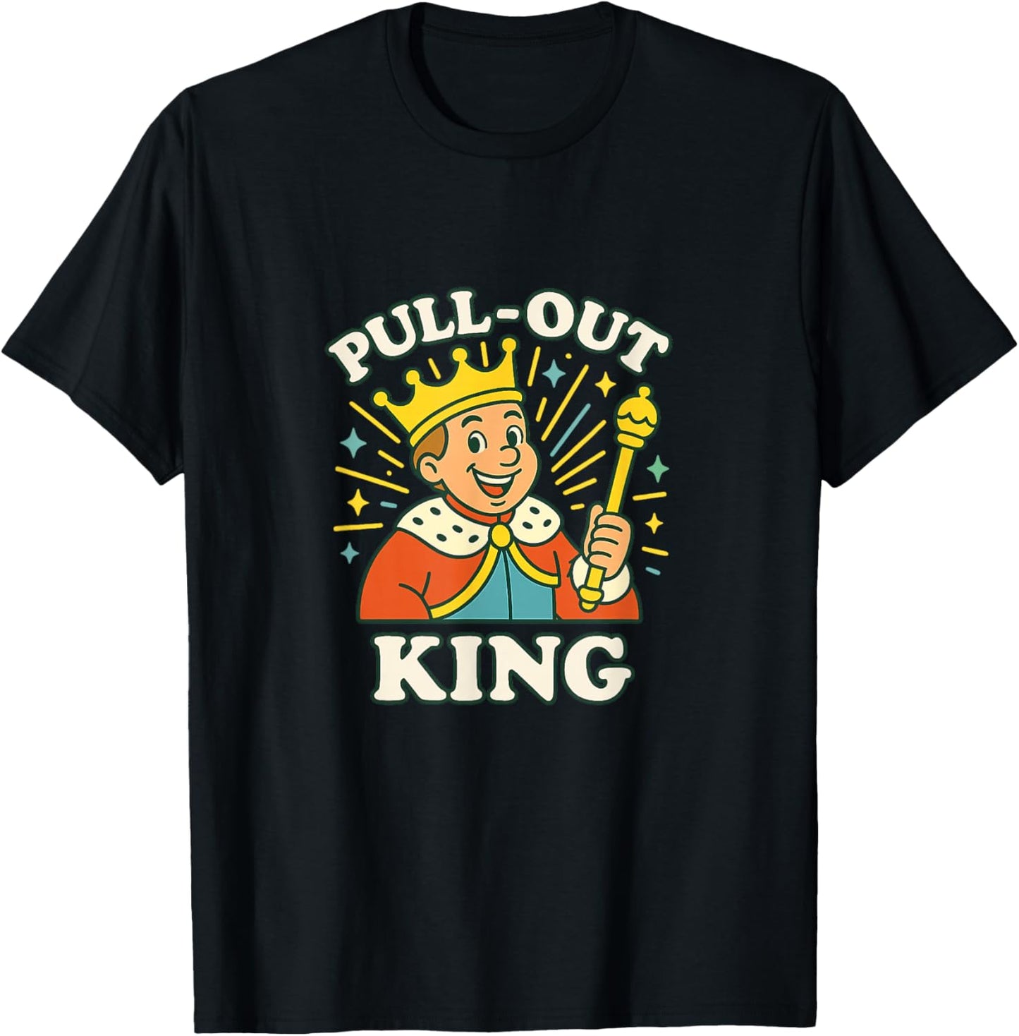 Pull Out King Highly Inappropriate Crude Gag Adult Humor Men T-Shirt - T-Shirt | Black