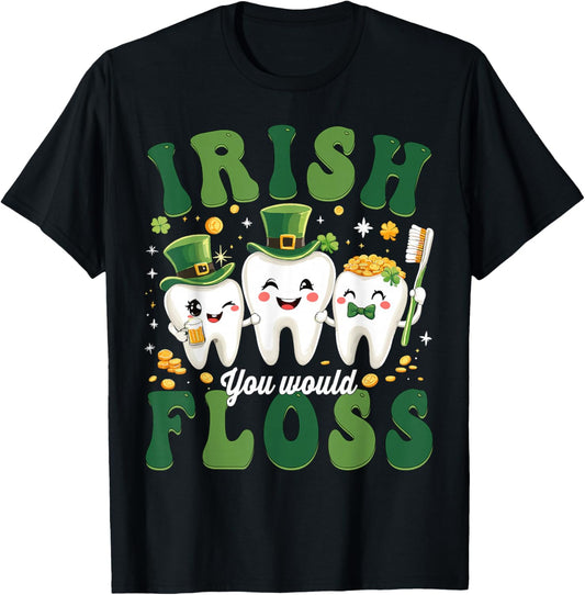 Dental Irish You Would Floss Dentist St Patricks Day Teeth T-Shirt - T-Shirt | Black