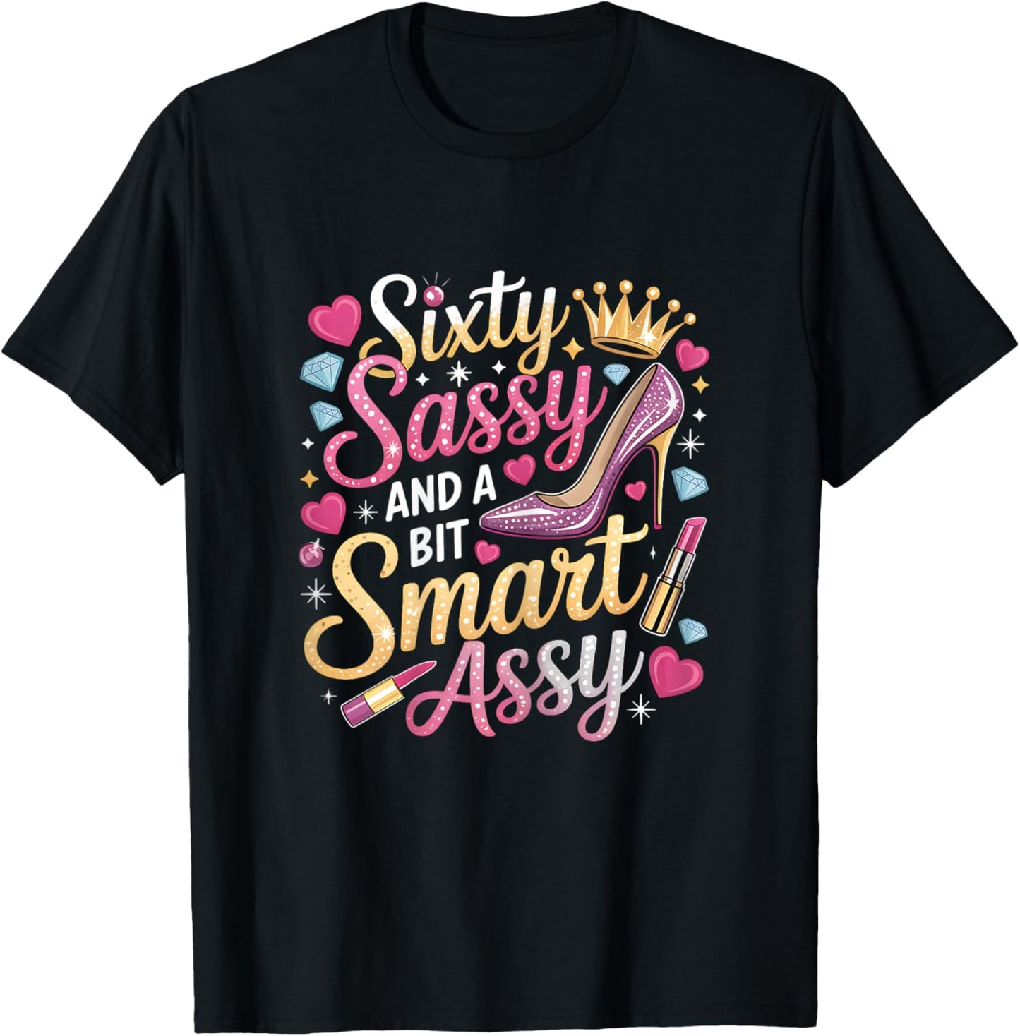 Sixty Sassy and Bit Smart Assy Bday T-Shirt - T-Shirt | Black