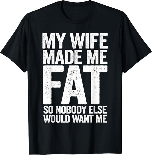 My Wife Made Me Fat Funny Saying Husband Father's Day T-Shirt - T-Shirt | Black