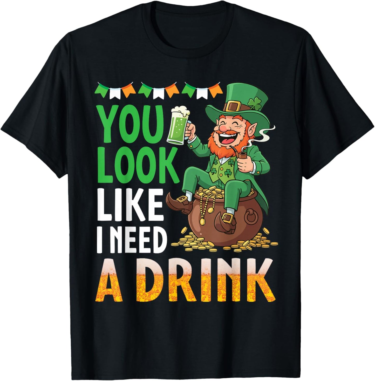 You Look Like I Need A Drink Lucky Leprechaun Green Beer T-Shirt - T-Shirt | Black