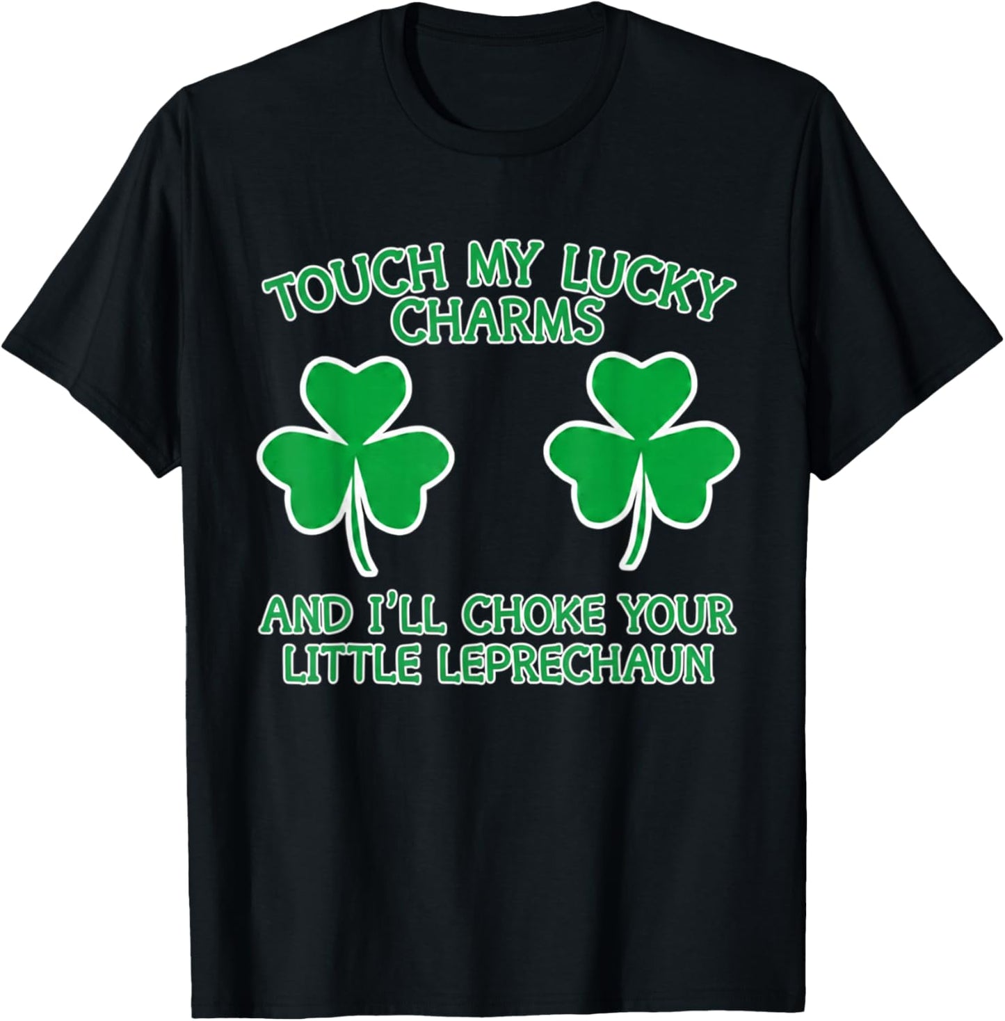 Touch My Lucky Charms and I'll Choke Your Little Leprechaun T-Shirt - T-Shirt | Black