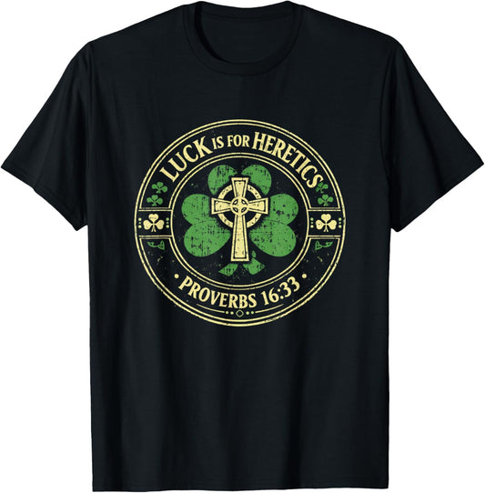 Lucky is for Heretics Proverbs 16:33 St Patricks Day T-Shirt - T-Shirt | Black