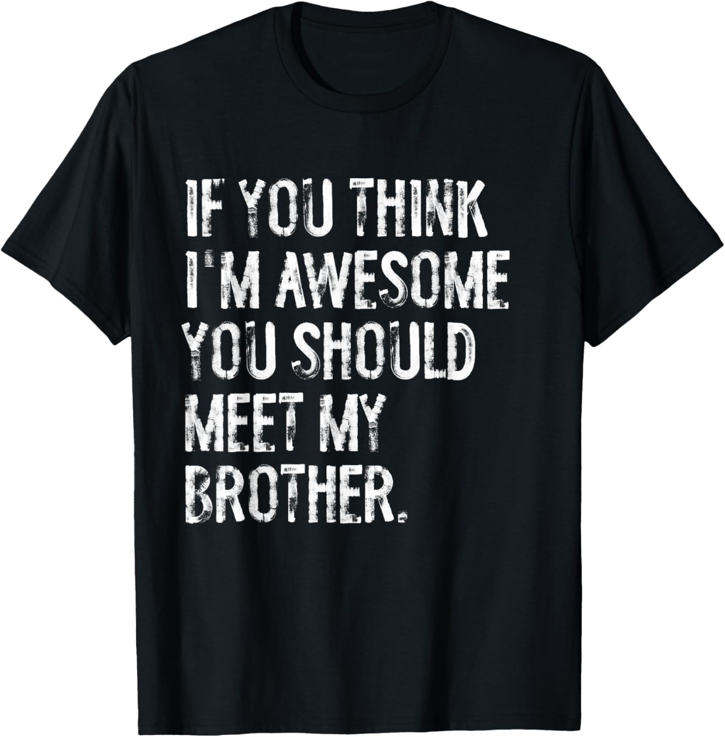 If You Think I'm Awesome You Should Meet My Brother T-Shirt - T-Shirt | Black