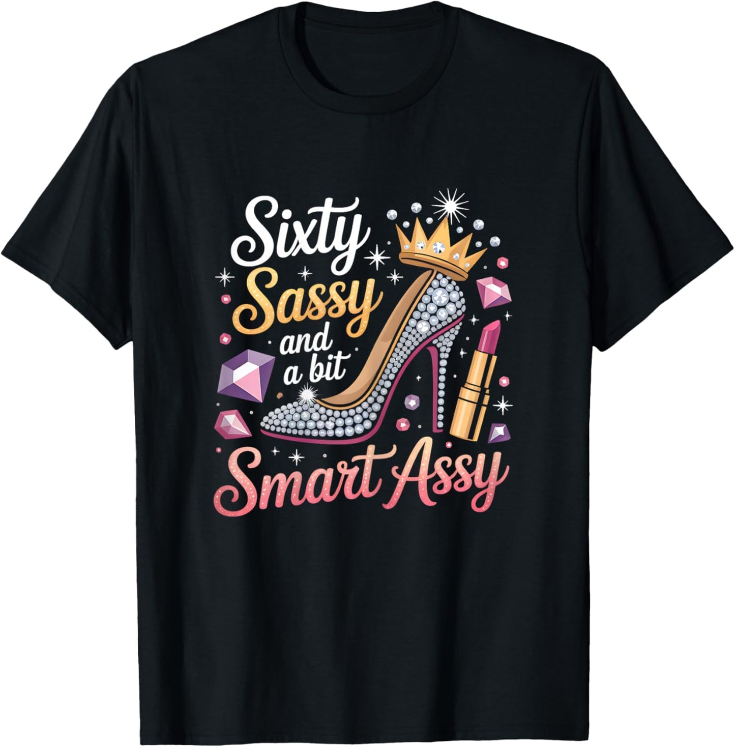 Sixty Sassy and Bit Smart Assy Bday T-Shirt - T-Shirt | Black