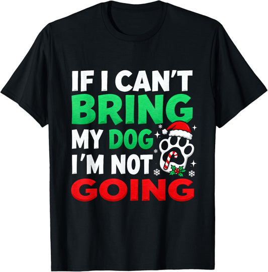 Funny Christmas If I Can’t Bring My Dog I’m Not Going T-Shirt - T-Shirt | Black