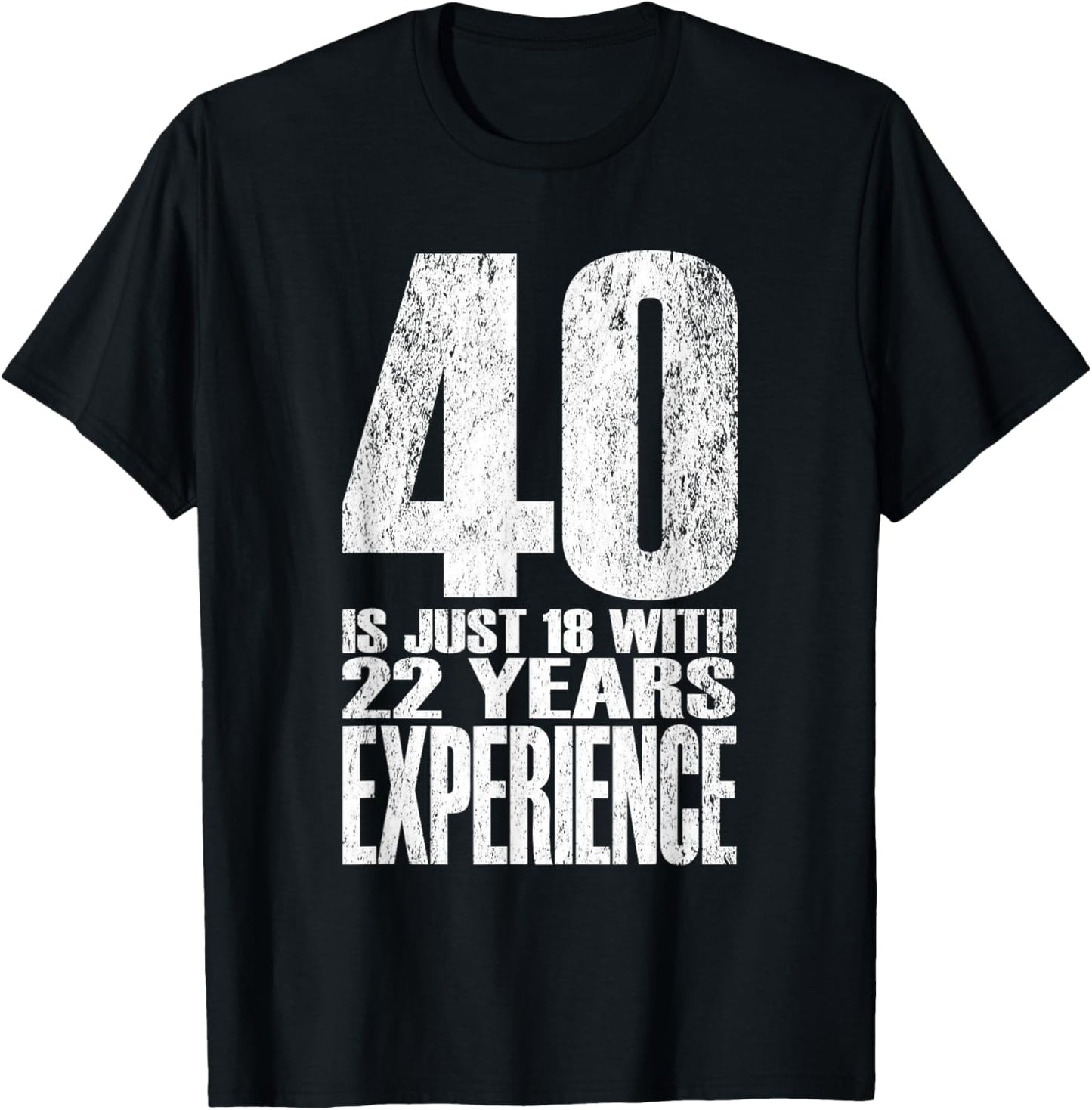40 is Just 18 with 22 Years Experience T-Shirt - T-Shirt | Black