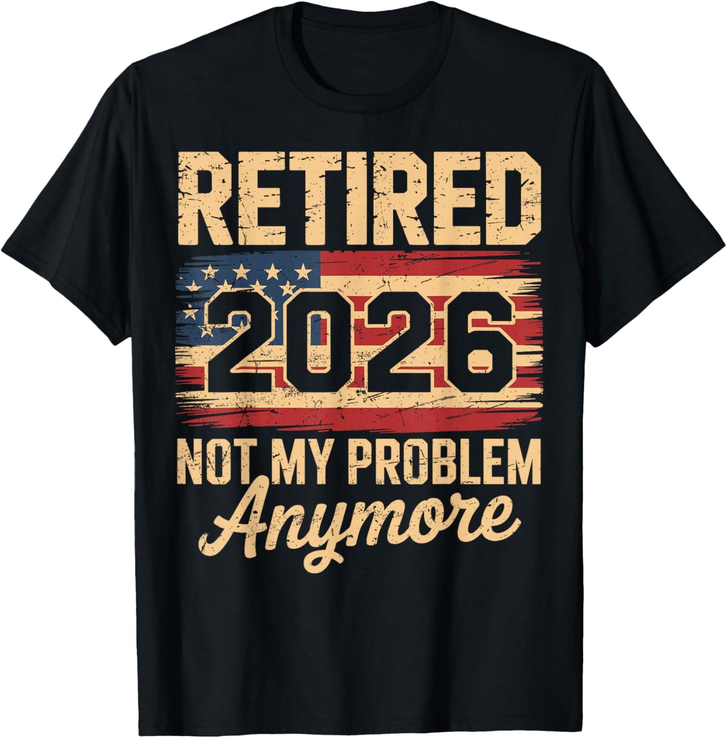 Retired 2026 Not My Problem Anymore American Flag Retirement T-Shirt - T-Shirt | Black