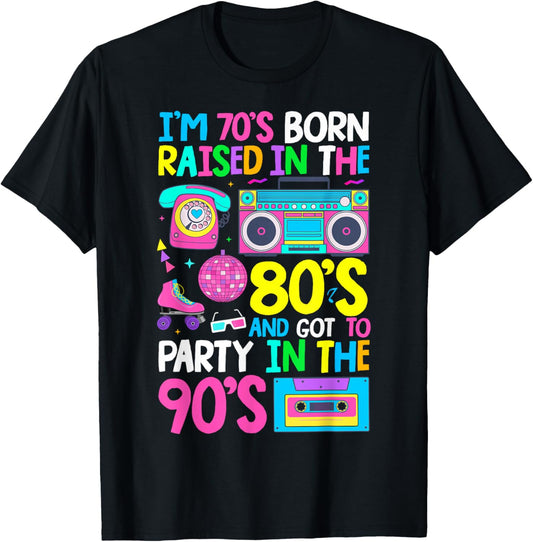 Born in 70's Raised in The 80's and Got to Party in The 90's T-Shirt - T-Shirt | Black