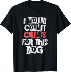 I Would Commit Crimes for This Dog Lover T-Shirt - T-Shirt | Black