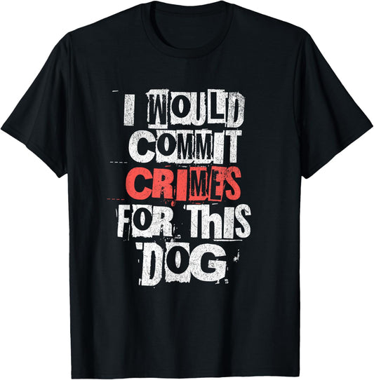 I Would Commit Crimes for This Dog Lover T-Shirt - T-Shirt | Black