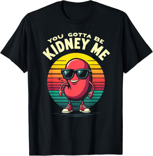 Humor Kidney Transplant You Gotta Be Kidney Me T-Shirt - T-Shirt | Black