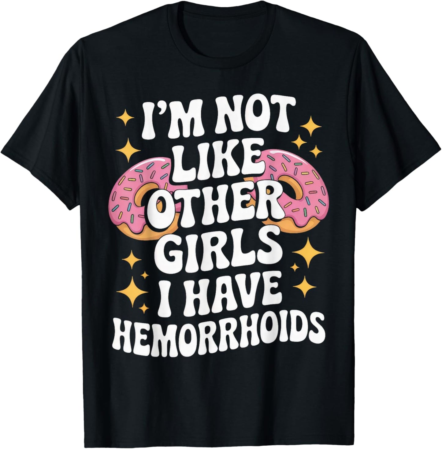 I'm Not Like Other Girls I Have Hemorrhoids Embarrassing T-Shirt - T-Shirt | Black