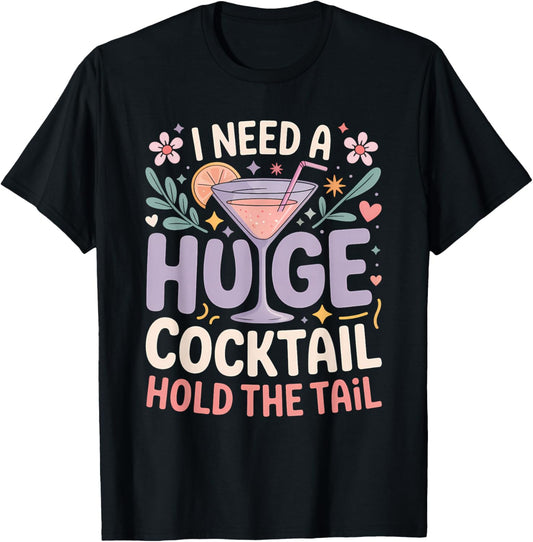 I Need A Huge Cocktail Funny Adult Humor Party Cocktail T-Shirt - T-Shirt | Black
