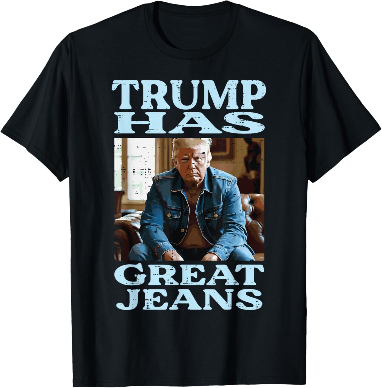 Trump Has Great Jeans Funny Saying Meme Humor Men Women T-Shirt - T-Shirt | Black