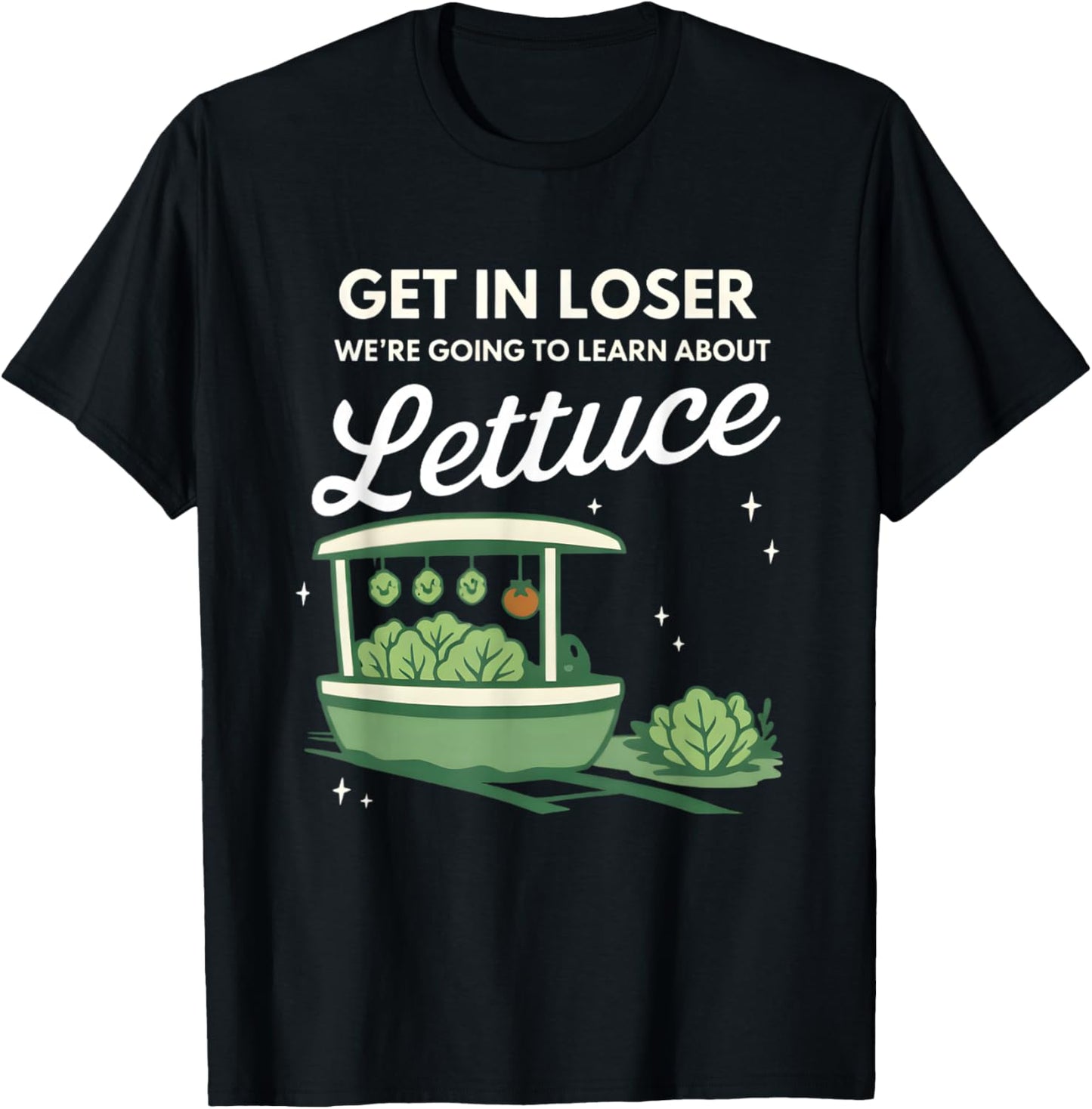 Get in Loser We're Going to Learn About The Gildan Lettuce T-Shirt - T-Shirt | Black