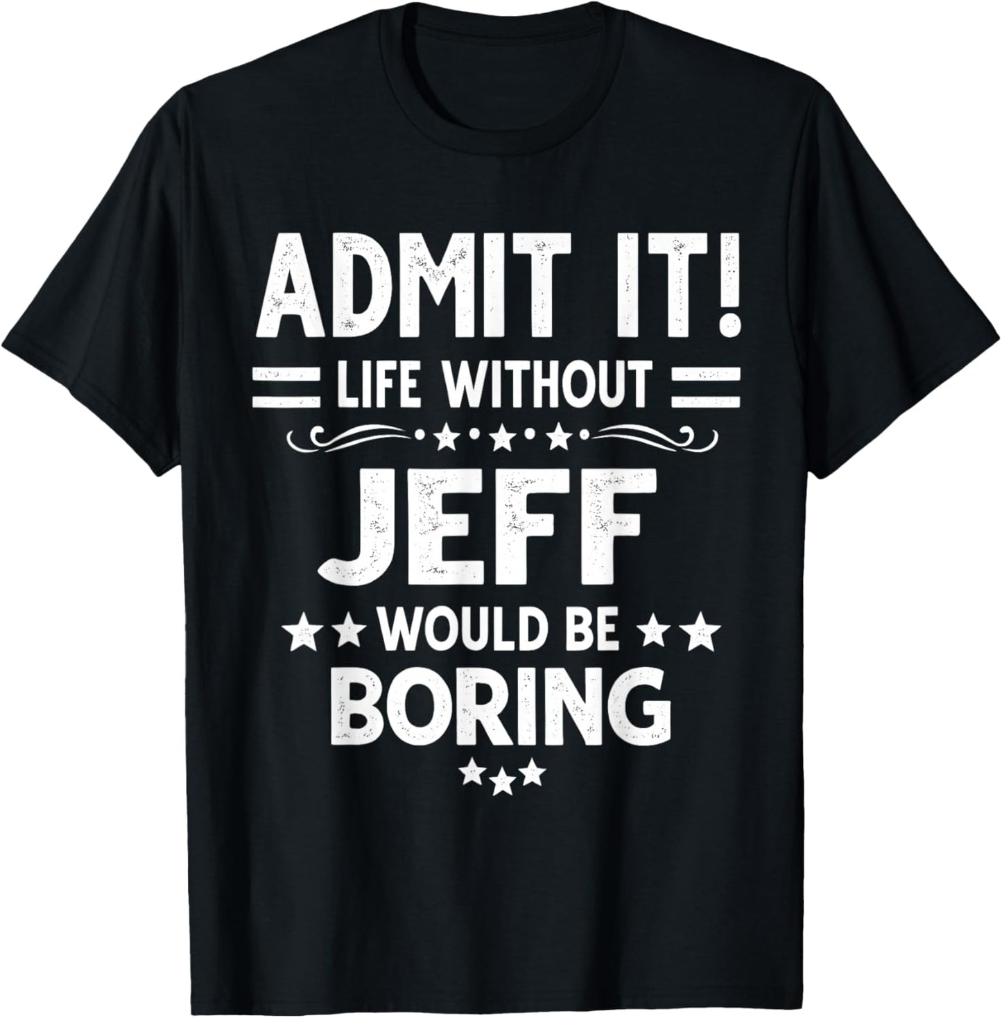 Admit It Life Without Jeff Would Be Boring Funny Saying T-Shirt - T-Shirt | Black
