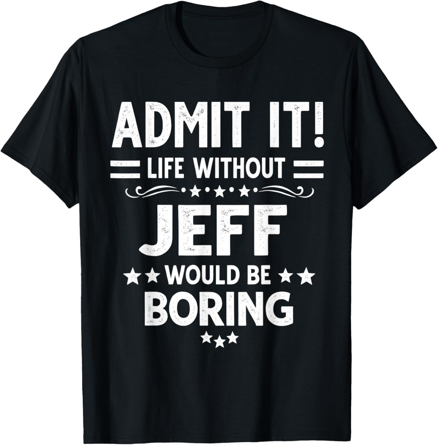 Admit It Life Without Jeff Would Be Boring Funny Saying T-Shirt - T-Shirt | Black