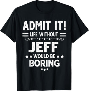 Admit It Life Without Jeff Would Be Boring Funny Saying T-Shirt - T-Shirt | Black
