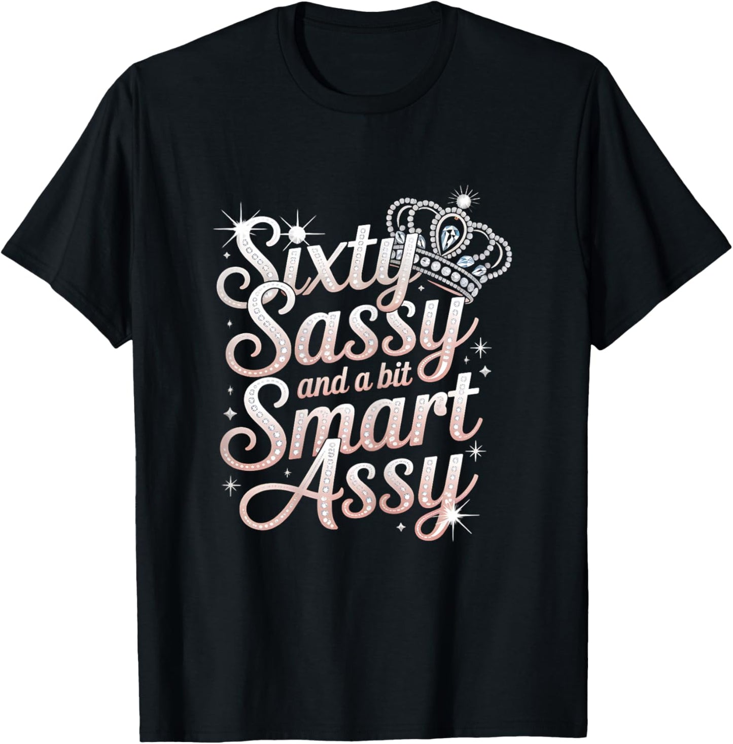 Sixty Sassy and Bit Smart Assy Bday T-Shirt - T-Shirt | Black