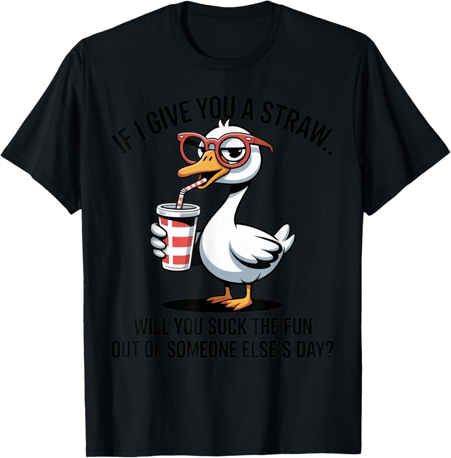 If I Give You A Straw Will You Suck The Fun Out Goose T-Shirt - T-Shirt | Black