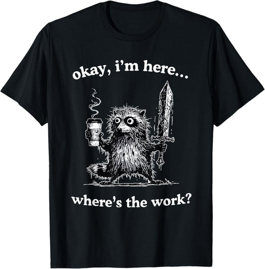 Okay I'm Here Where's The Work Funny Raccoon Coffee Meme T-Shirt - T-Shirt | Black