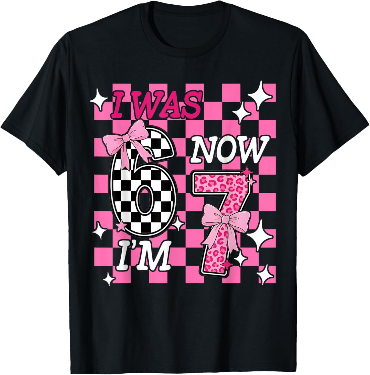 Pink Checkered I was 6 Now I'm 7 Funny 67 Birthday Girl Bows T-Shirt - T-Shirt | Black