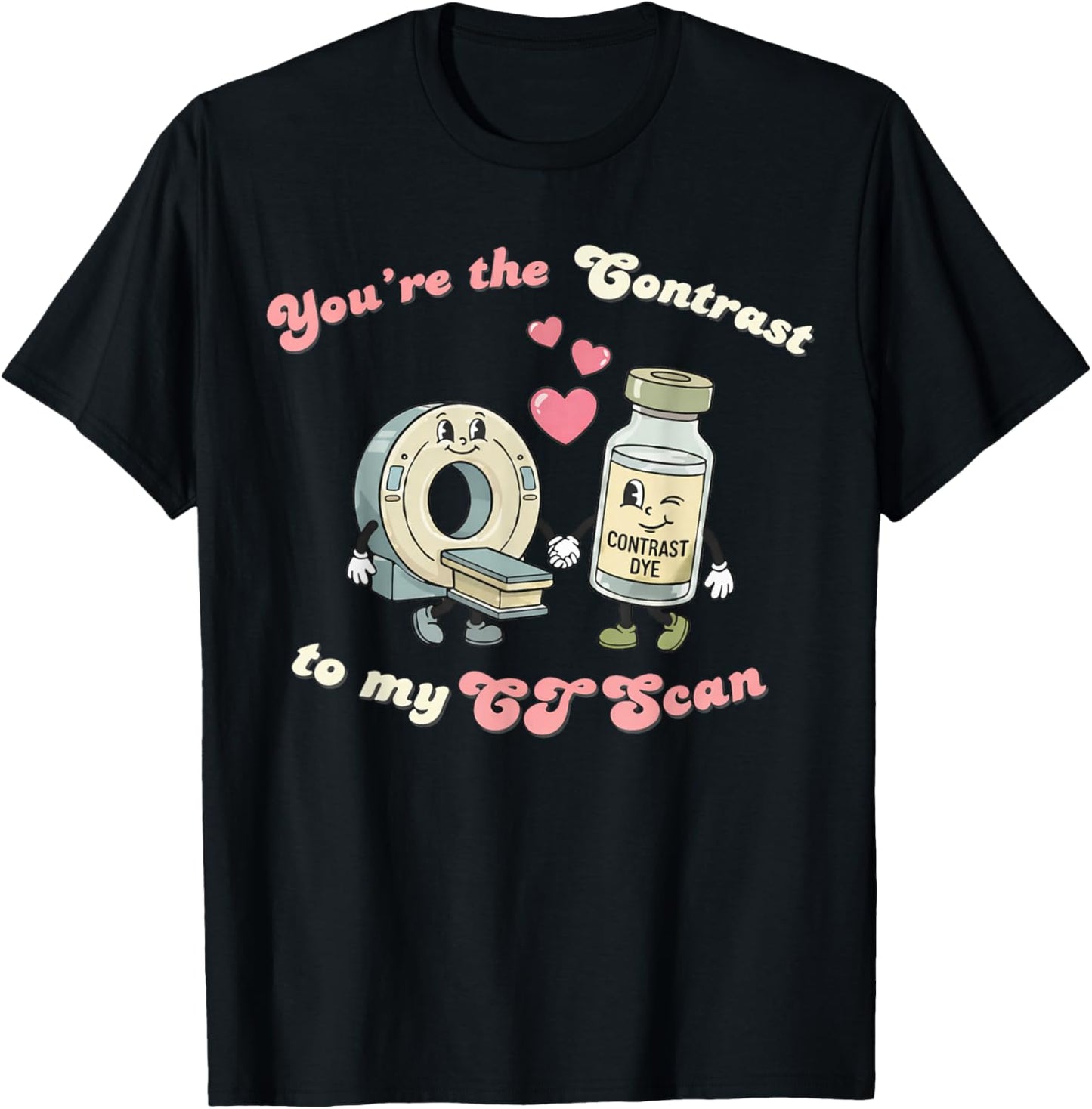 You're The Contrast to My CT Scan Radiology Valentine Nurse T-Shirt - T-Shirt | Black