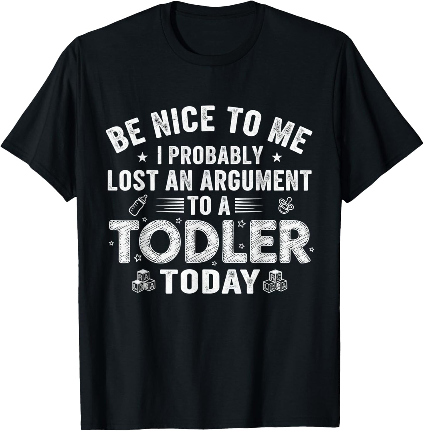 Be Nice to Me I Probably Lost an Argument with A Toddler T-Shirt - T-Shirt | Black