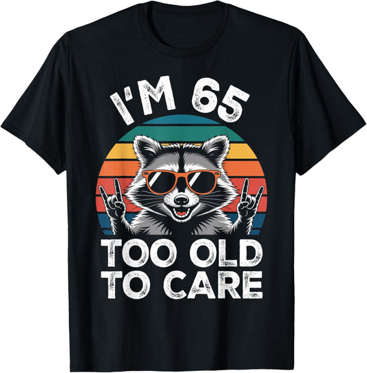 I’m 65 Too Old to Care 65 Birthday 65 Years Men Women Funny T-Shirt - T-Shirt | Black