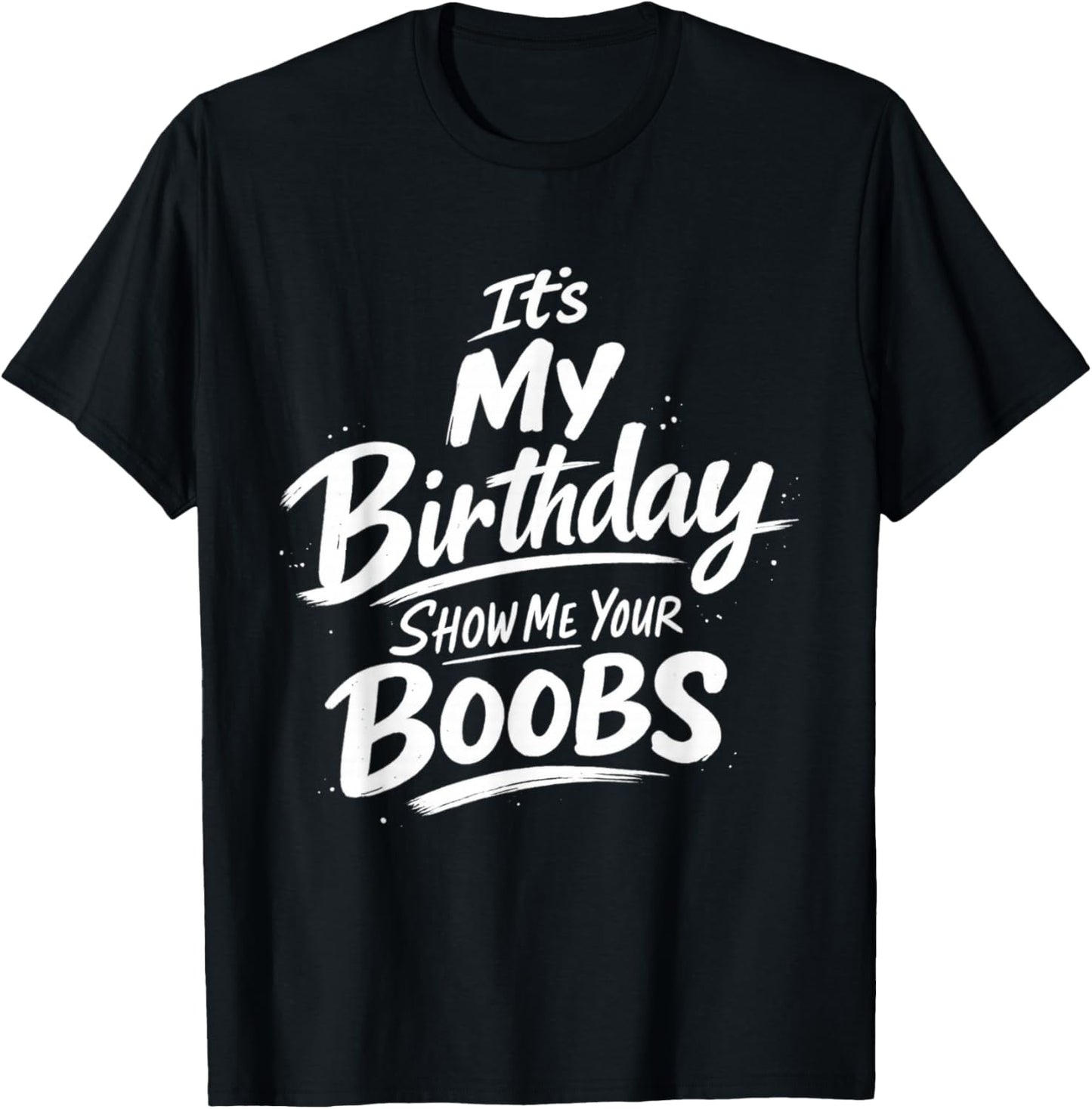 It's My Birthday Show Me Your Boobs Funny T-Shirt - T-Shirt | Black